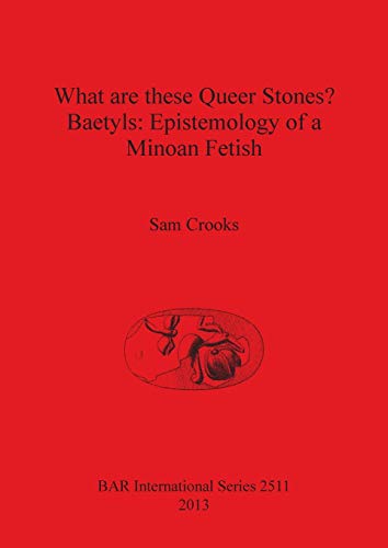 Stock image for What are These Queer Stones? Baetyls: Epistemology of a Minoan Fetish (British Archaeological Reports International Series, 2511) for sale by Joseph Burridge Books