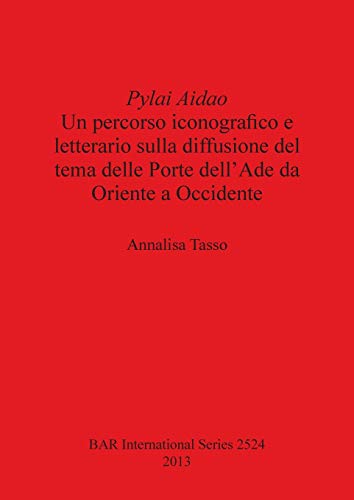 Beispielbild fr Pylai Aidao: Un Percorso Iconografico E Letterario Sulla Diffusione Del Tema Delle Porte Dell'Ade Da Oriente a Occidente (British Archaeological Reports International Series, 2524) zum Verkauf von Joseph Burridge Books