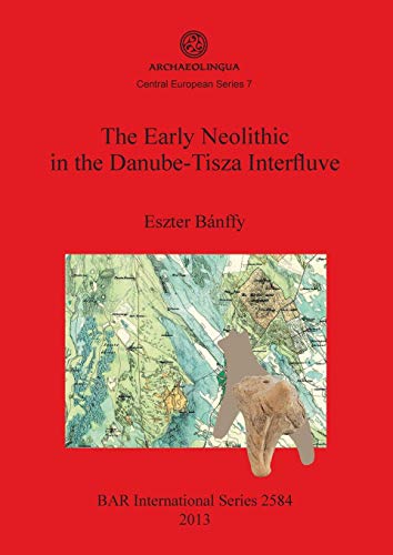 Stock image for The Early Neolithic in the DanubeTisza Interfluve 2584 British Archaeological Reports International Series for sale by PBShop.store US