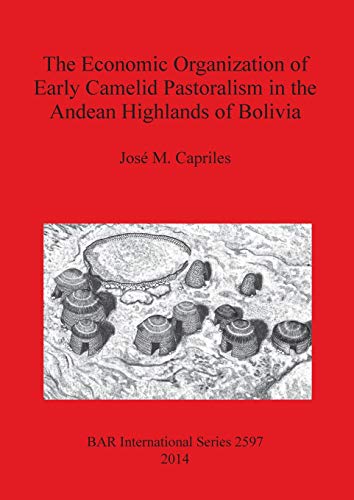 Beispielbild fr The Economic Organization of Early Camelid Pastoralism in the Andean Highlands of Bolivia zum Verkauf von THE SAINT BOOKSTORE