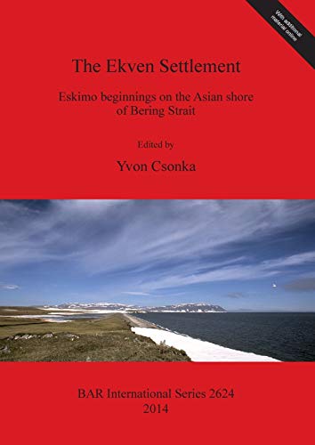 Stock image for The Ekven Settlement: Eskimo Beginnings on the Asian Shore of Bering Strait (British Archaeological Reports International Series, 2624) for sale by Joseph Burridge Books