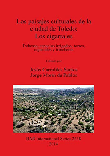 Imagen de archivo de Los Paisajes Culturales de la Ciudad de Toledo: Los Cigarrales (British Archaeological Reports International Series, 2638) a la venta por Joseph Burridge Books