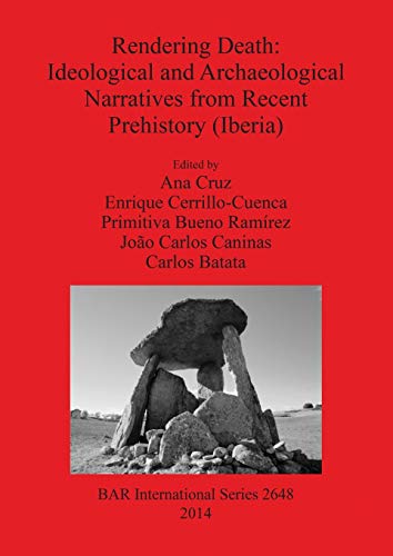 Beispielbild fr Rendering Death Ideological and Archaeological Narratives from Recent Prehistory Iberia 2648 British Archaeological Reports International Series zum Verkauf von PBShop.store US