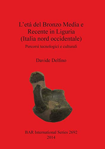 Stock image for L'etá del Bronzo Media e Recente in Liguria (Italia nord occidentale): Percorsi tecnologici e culturali for sale by Ria Christie Collections