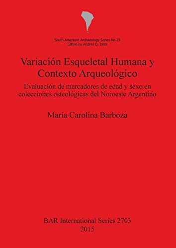 9781407313542: Variacion Esqueletal Humana y Contexto Arqueologico: Evaluation de Marcadores de Edad y Sexo en Colecciones Osteolgicas del Noroeste Argentino (BAR International) (Spanish Edition)