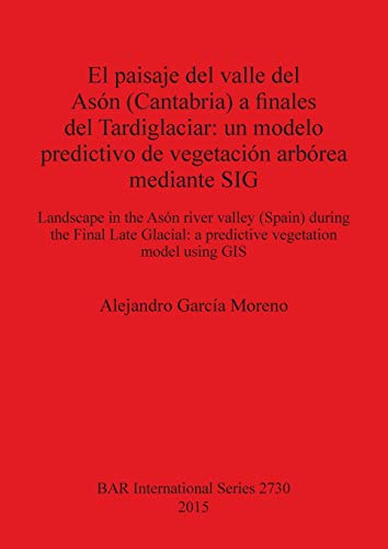 Stock image for El Paisaje del Valle del Ason (Cantabria) a Finales del Tardiglaciar: Un Modelo Predictivo de Vegetacion Arborea Mediante Sig: Landscape in the Ason . Archaeological Reports International Series, 2730) for sale by Joseph Burridge Books