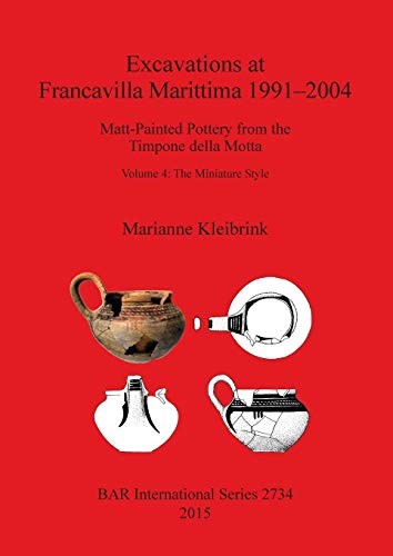 Stock image for Excavations at Francavilla Marittima 19912004 MattPainted Pottery from the Timpone della Motta, Volume 4 The Miniature Style 2734 British Archaeological Reports International Series for sale by PBShop.store US