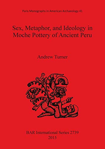 Beispielbild fr Sex, Metaphor, and Ideology in Moche Pottery of Ancient Peru (British Archaeological Reports International Series, 2739) zum Verkauf von Joseph Burridge Books