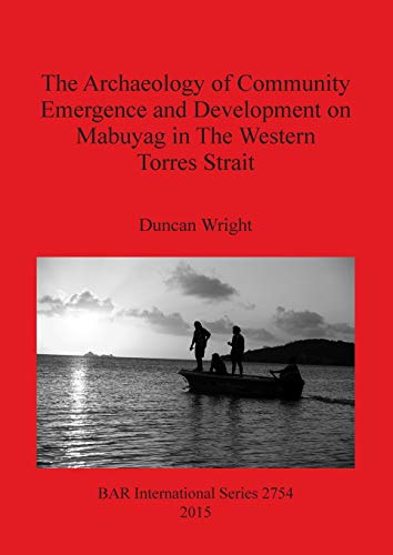 Beispielbild fr The Archaeology of Community Emergence and Development on Mabuyag in the Western Torres Strait (British Archaeological Reports International Series, 2754) zum Verkauf von Joseph Burridge Books