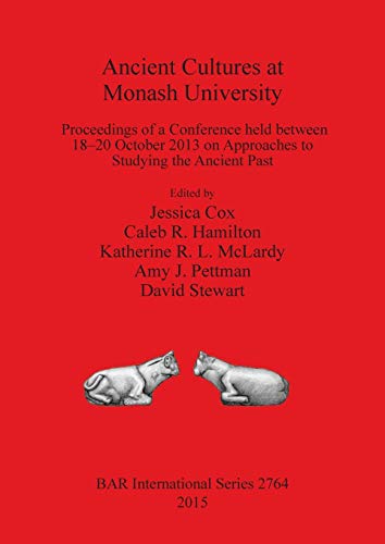 Imagen de archivo de Ancient Cultures at Monash University: Proceedings of a Conference Held Between 18-20 October 2013 on Approaches to Studying the Ancient Past (British Archaeological Reports International Series, 2764) a la venta por Joseph Burridge Books