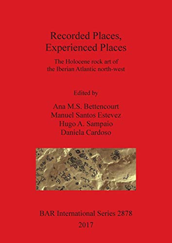 Stock image for Recorded Places, Experienced Places The Holocene rock art of the Iberian Atlantic northwest 2878 British Archaeological Reports International Series for sale by PBShop.store US