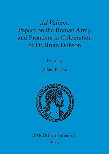 9781407315867: Ad Vallum: Papers on the Roman Army and Frontiers in Celebration of Dr Brian Dobson (631) (British Archaeological Reports British Series)