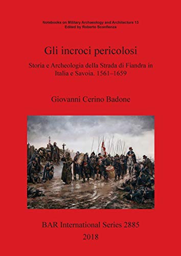 9781407316413: Gli incroci pericolosi: Storia e Archeologia della Strada di Fiandra in Italia e Savoia. 1561-1659: 2885