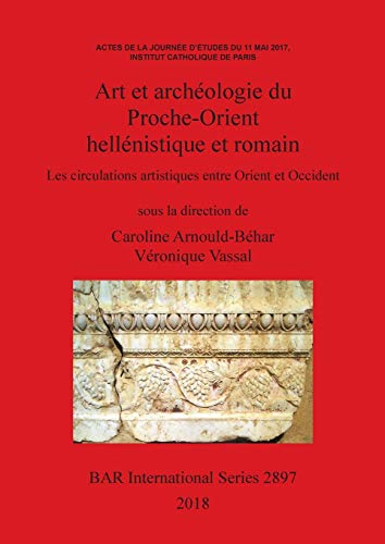 Imagen de archivo de Art et archologie du ProcheOrient hellnistique et romain Les circulations artistiques entre Orient et Occident 2897 British Archaeological Reports International Series a la venta por PBShop.store US