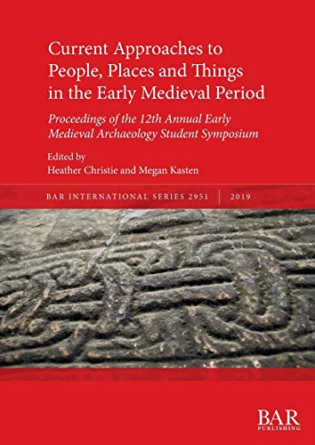 Imagen de archivo de Current Approaches to People, Places and Things in the Early Medieval Period: Proceedings of the 12th Annual Early Medieval Archaeology Student Symposium (2951) (BAR International) a la venta por Sequitur Books