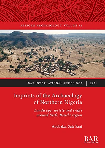 Stock image for Imprints of the Archaeology of Northern Nigeria: Landscape, society and crafts around Kirfi, Bauchi region (British Archaeological Reports International Series) for sale by Joseph Burridge Books