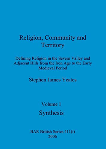 Stock image for Religion, Community and Territory, Volume 1: Defining Religion in the Severn Valley and Adjacent Hills from the Iron Age to the Early Medieval Period. Volume 1-Synthesis for sale by THE SAINT BOOKSTORE