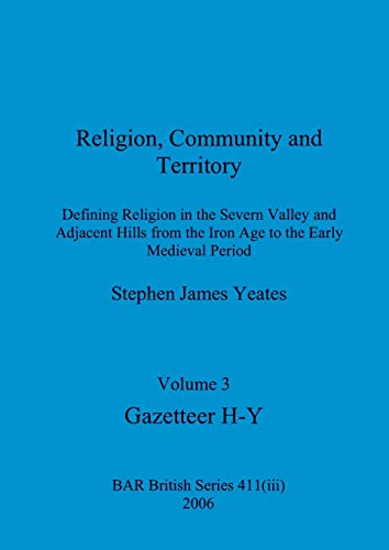 Stock image for Religion, Community and Territory, Volume 3: Defining Religion in the Severn Valley and Adjacent Hills from the Iron Age to the Early Medieval Period. Volume 3-Gazetteer H-Y for sale by THE SAINT BOOKSTORE