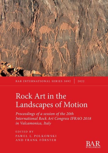 Stock image for Rock Art in the Landscapes of Motion: Proceedings of a session of the 20th International Rock Art Congress IFRAO 2018 in Valcamonica, Italy for sale by THE SAINT BOOKSTORE