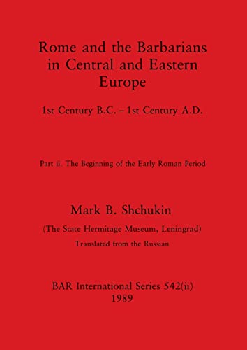 Stock image for Rome and the Barbarians in Central and Eastern Europe, Part ii: 1st Century B.C. - 1st Century A.D. The Beginning of the Early Roman Period (BAR International) for sale by Ria Christie Collections