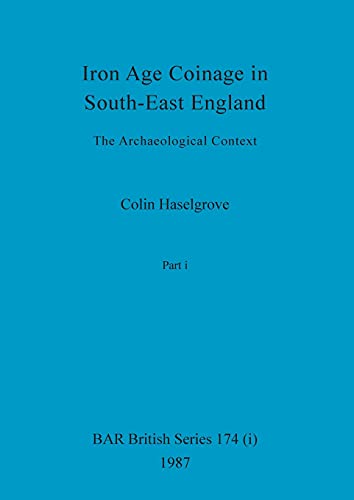 Beispielbild fr Iron Age Coinage in SouthEast England, Part i The Archaeological Context 174 BAR British zum Verkauf von PBShop.store US