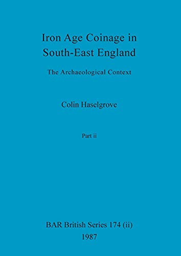 Beispielbild fr Iron Age Coinage in SouthEast England, Part ii The Archaeological Context 174 BAR British zum Verkauf von PBShop.store US