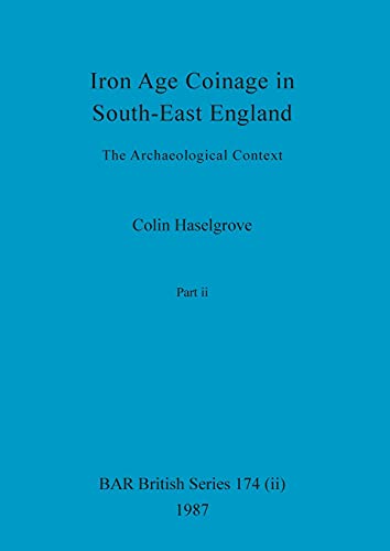 9781407388502: Iron Age Coinage in South-East England, Part ii: The Archaeological Context (174) (BAR British)