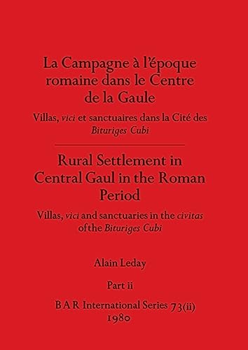 9781407389363: La Campagne à l'époque romaine dans le Centre de la Gaule / Rural Settlement in Central Gaul in the Roman Period, Part ii: Villas, vici et ... of the Bituriges Cubi: 73 (BAR International)