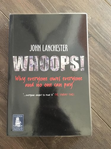 Stock image for WHOOPS! - Why everyone owes everyone and no one can pay - LARGE PRINT paperback book by John Lanchester for sale by WorldofBooks