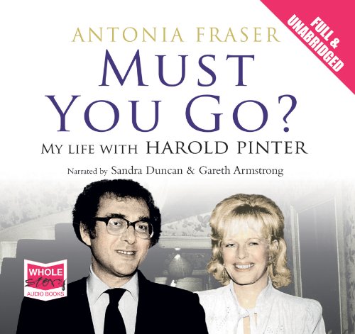 Must You Go: My Life with Harold Pinter (Unabridged Audiobook) (9781407456461) by Antonia Fraser; Narrated By Sandra Duncan