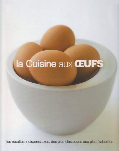 Beispielbild fr La Cuisine aux oeufs: Les recettes indispensables, des plus classiques aux plus labores zum Verkauf von Ammareal