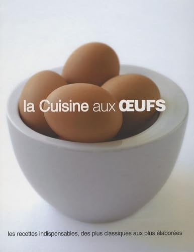 9781407505763: La Cuisine aux oeufs: Les recettes indispensables, des plus classiques aux plus labores