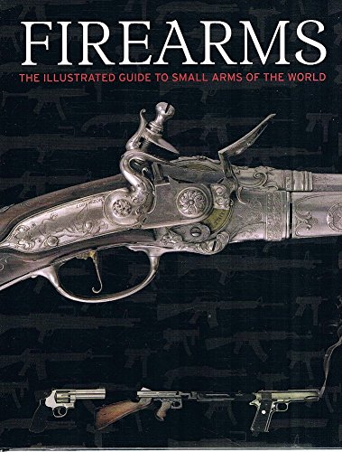 Firearms : The Illustrated Guide to Small Arms of the World - McNab, Chris