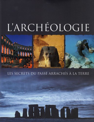Stock image for L'archologie: Les secrets du pass arrachs  la terre for sale by Ammareal
