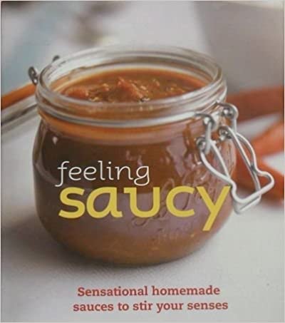 Beispielbild fr Feeling Saucy: Sensational Homemade Sauces to Stir Your Senses zum Verkauf von Wonder Book