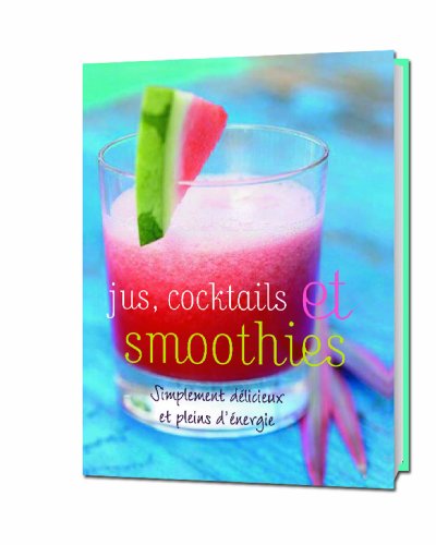Beispielbild fr Jus, cocktails et smoothies : Simplement dlicieux et pleins d'nrgie zum Verkauf von Ammareal