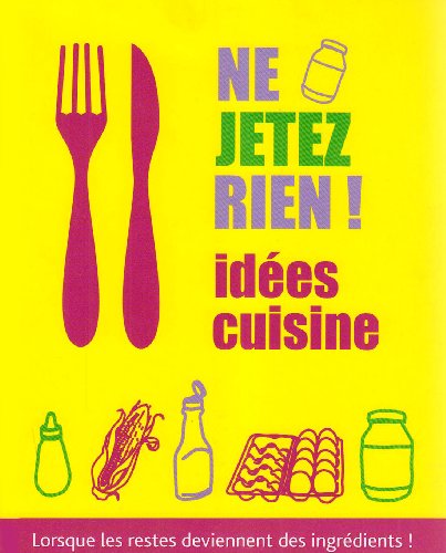 Stock image for Ne jetez rien ! Ides cuisine : Lorsque les restes deviennent des ingrdients ! for sale by Ammareal