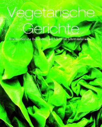 Beispielbild fr Vegetarische Gerichte - Unwiderstehliche Rezeptideen mit Schritt-fr-Schritt-Anleitungen zum Verkauf von Buch et cetera Antiquariatsbuchhandel