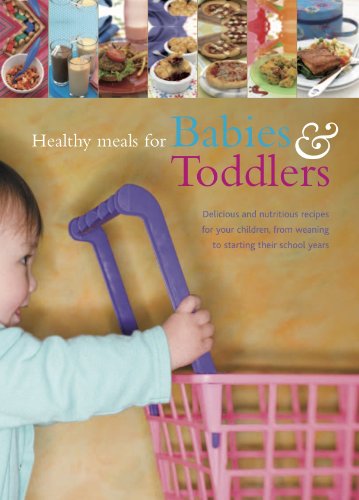 Imagen de archivo de Healthy Meals for Babies & Toddlers: Delicious and Nutritious Recipes for Your Children, Fromn Weaning to Starting Their School Years a la venta por Better World Books