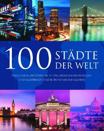 Imagen de archivo de 100 Stdte der Welt: Dieses Buch entfhrt Sie in die grten Metropolen und schnsten Stdte rund um den Globus a la venta por medimops