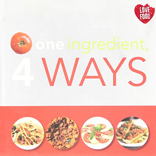 Stock image for One Ingredient, 4 Ways - Love Food for sale by AwesomeBooks