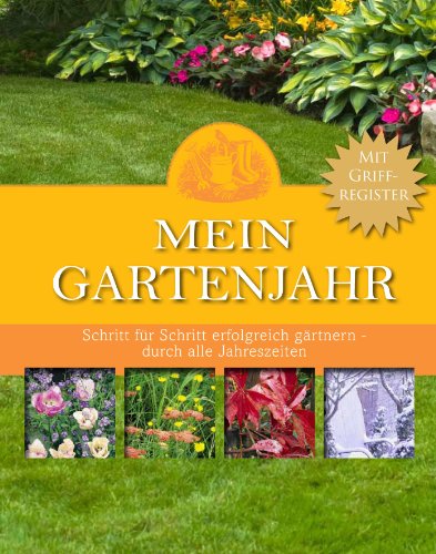 Beispielbild fr Mein Gartenjahr: Schritt fr Schritt erfolgreich grtnern - durch alle Jahreszeiten zum Verkauf von medimops