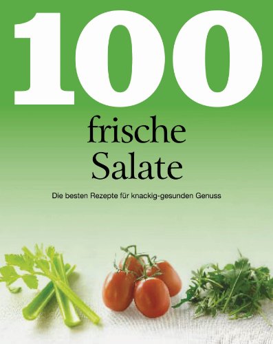 100 FRISCHE SALATE. Die besten Rezepte für knackig-gesunden Genuss - Heilig Lisa