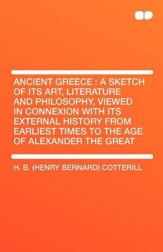 Imagen de archivo de Ancient Greece: A Sketch of Its Art, Literature and Philosophy, Viewed in Connexion with Its External History from Earliest Times to t a la venta por Solomon's Mine Books