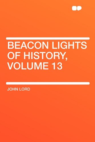 Beacon Lights of History, Volume 13 (9781407609157) by Lord, Dr John