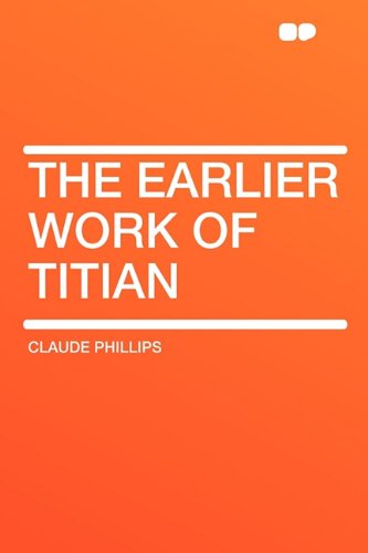 The Earlier Work of Titian (Paperback) - Claude Phillips