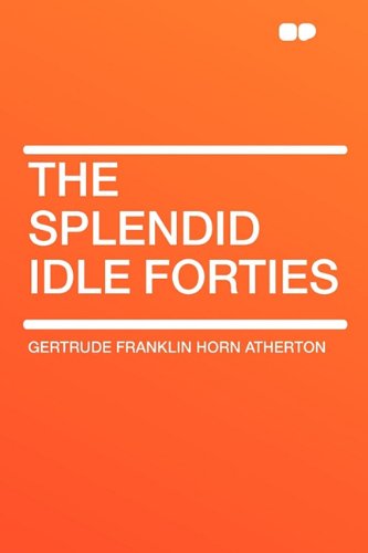 The Splendid Idle Forties (9781407612928) by Atherton, Gertrude Franklin Horn