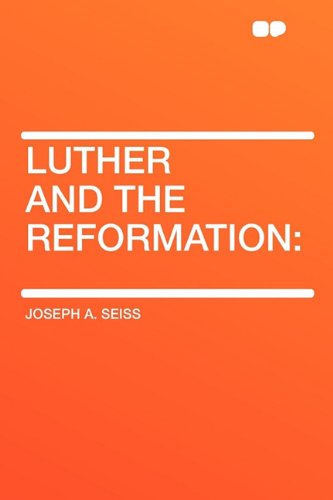 Luther and the Reformation (9781407616803) by Seiss, Joseph A