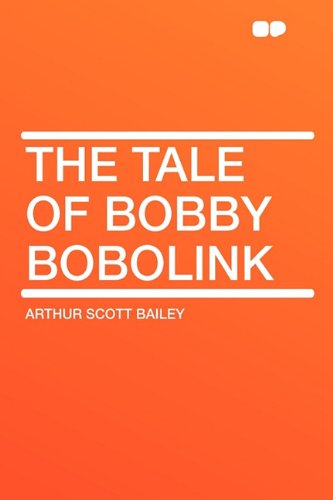 The Tale of Bobby Bobolink (9781407619446) by Bailey, Arthur Scott