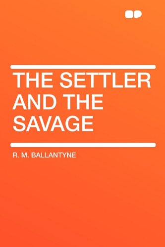 The Settler and the Savage (9781407621418) by Ballantyne, Robert Michael; Ballantyne, R M